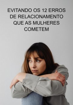 Evitando Os 12 Erros De Relacionamento Que As Mulheres Cometem (eBook, ePUB) - Marques, Jideon Francisco