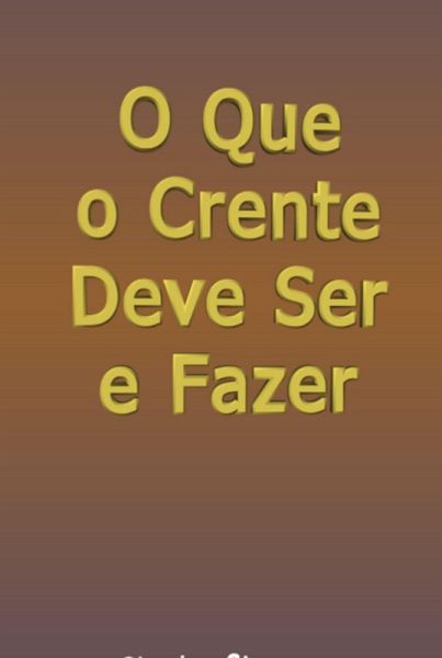 O Que O Crente Deve Ser E Fazer (eBook, ePUB) O Que O Crente Deve Ser E Fazer (eBook, ePUB)
