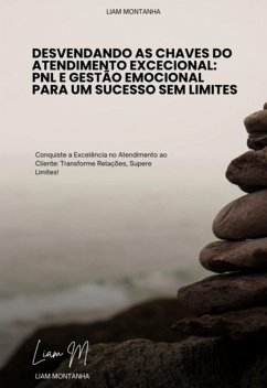 Cover Desvendando As Chaves Do Atendimento Excecional: Pnl E Gestão Emocional Para Um Sucesso Sem Limites (eBook, ePUB)