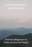 A Fé Ainda Move Montanhas (eBook, ePUB) A Fé Ainda Move Montanhas (eBook, ePUB)