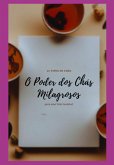 O Poder Dos Chás Milagrosos: Guia Completo, Com 20 Chás, Para Uma Vida Saudável (eBook, ePUB)