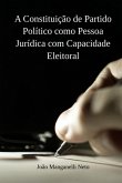A Constituição De Partido Político Como Pessoa Jurídica Com Capacidade Eleitoral (eBook, ePUB)