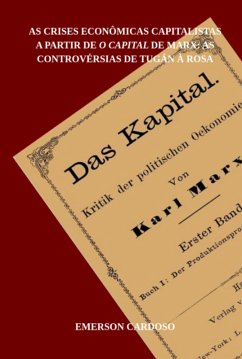 As Crises Econômicas Capitalistas A Partir De O Capital De Marx: As Controvérsias De Tugán À Rosa (eBook, ePUB) - Cardoso, Emerson