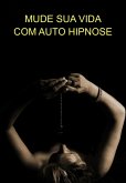 Mude Sua Vida Com Auto Hipnose (eBook, ePUB) Mude Sua Vida Com Auto Hipnose (eBook, ePUB)