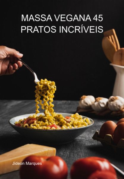 Massa Vegana 45 Pratos Incríveis (eBook, ePUB)