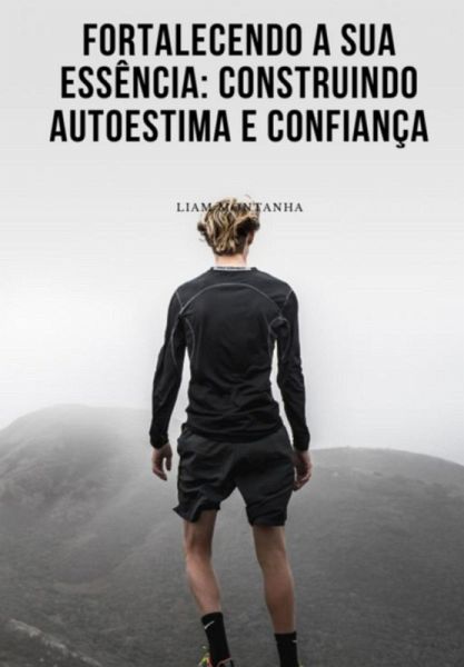 Fortalecendo A Sua Essência: Construindo Autoestima E Confiança (eBook, ePUB)