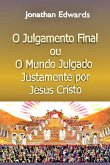 O Julgamento Final, Ou O Mundo Julgado Justamente Por Jesus Cristo (eBook, ePUB) O Julgamento Final, Ou O Mundo Julgado Justamente Por Jesus Cristo (eBook, ePUB)