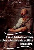 O Que Aristóteles Diria Sobre A História Da Política Brasileira? (eBook, PDF) O Que Aristóteles Diria Sobre A História Da Política Brasileira? (eBook, PDF)