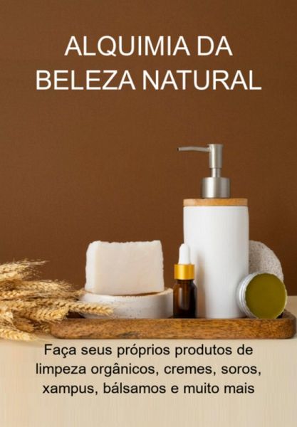 Alquimia Da Beleza Natural (eBook, ePUB) Alquimia Da Beleza Natural (eBook, ePUB)