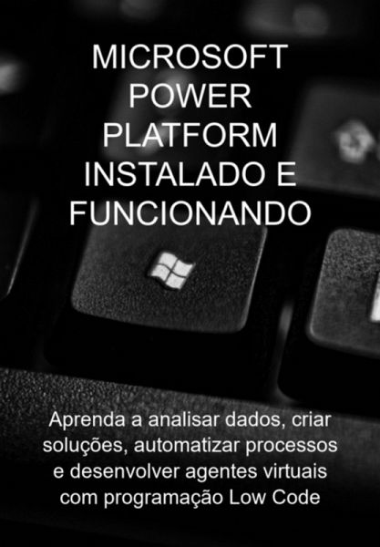 Microsoft Power Platform Instalado E Funcionando (eBook, ePUB) Microsoft Power Platform Instalado E Funcionando (eBook, ePUB)