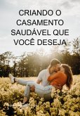 Criando O Casamento Saudável Que Você Deseja (eBook, ePUB)