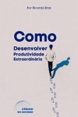 Como Desenvolver Produtividade Extraordinária (eBook, ePUB)