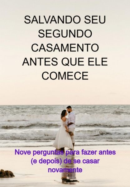 Salvando Seu Segundo Casamento Antes Que Ele Comece (eBook, ePUB) Salvando Seu Segundo Casamento Antes Que Ele Comece (eBook, ePUB)