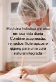 Medicina Holística Chinesa Em Sua Vida Diária Combine Acupressão, Remédios Fitoterápicos E Qigong Para Uma Cura Natural Integrada (eBook, ePUB) Medicina Holística Chinesa Em Sua Vida Diária Combine Acupressão, Remédios Fitoterápicos E Qigong Para Uma Cura Natural Integrada (eBook, ePUB)