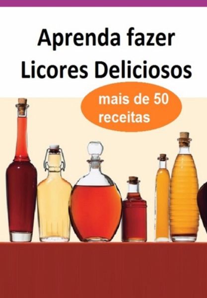 Aprenda Fazer Licores Deliciosos E Lucre Muito Com Vendas Online (eBook, PDF) Aprenda Fazer Licores Deliciosos E Lucre Muito Com Vendas Online (eBook, PDF)