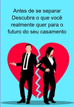 Antes De Se Separar Descubra O Que Você Realmente Quer Para O Futuro Do Seu Casamento (eBook, ePUB) - Marques, Jideon Francisco