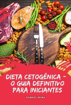 Dieta Cetogênica - O Guia Definitivo Para Iniciantes (eBook, ePUB) - Reina, Gabriel