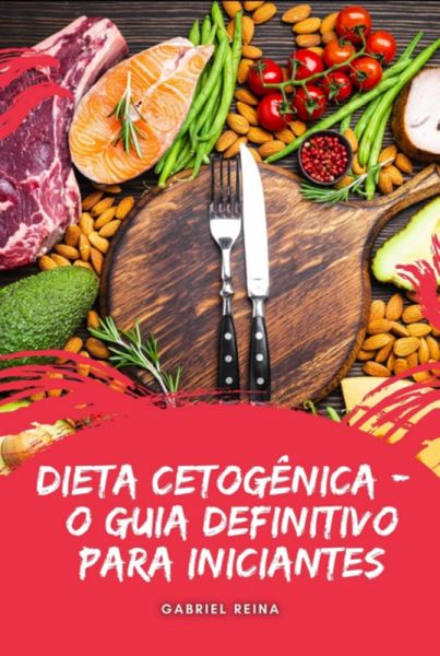 Dieta Cetogênica - O Guia Definitivo Para Iniciantes (eBook, ePUB)