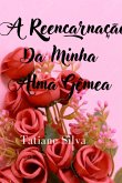 A Reencarnação Da Minha Alma Gêmea (eBook, PDF) A Reencarnação Da Minha Alma Gêmea (eBook, PDF)