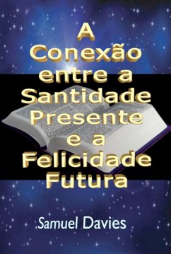 A Conexão Entre A Santidade Presente E A Felicidade Futura (eBook, ePUB) - Dutra, Silvio