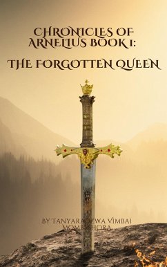 Chronicles of ARNELIUS BOOK 1 :The Forgotten Queen (eBook, ePUB) - Mombeshora, Tanyaradzwa Vimbai