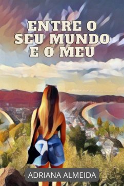 Entre O Seu Mundo E O Meu (eBook, ePUB) - Almeida, Adriana