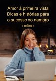 Amor À Primeira Vista Dicas E Histórias Para O Sucesso No Namoro Online (eBook, ePUB)