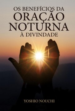 Os Benefícios Da Oração Noturna À Divindade (eBook, PDF) - Nouchi, Yoshio