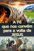 A Fé Que Nos Convém Para A Volta De Jesus (eBook, ePUB) A Fé Que Nos Convém Para A Volta De Jesus (eBook, ePUB)