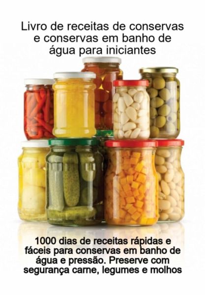 Livro De Receitas De Conservas E Conservas Em Banho De Água Para Iniciantes (eBook, ePUB)