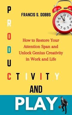 Productivity and Play: How to Restore Your Attention Span and Unlock Genius Creativity in Work and Life (eBook, ePUB) - Dobbs, Francis S.