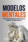 Modelos Mentales: Descubre Cómo Tomar Mejores Decisiones, Resolver Problemas Y Solucionar Conflictos (eBook, ePUB)