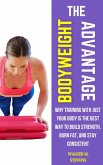 The Bodyweight Advantage: Why Training with Just Your Body Is the Best Way to Build Strength, Burn Fat, and Stay Consistent (eBook, ePUB) The Bodyweight Advantage: Why Training with Just Your Body Is the Best Way to Build Strength, Burn Fat, and Stay Consistent (eBook, ePUB)
