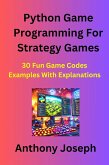 Python Game Programming For Strategy Games - 30 Fun Game Codes Examples With Explanations (Series 3) (eBook, ePUB)