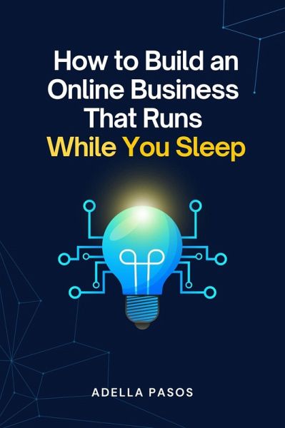 How to Build an Online Business That Runs While You Sleep (eBook, ePUB)