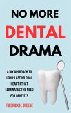 No More Dental Drama: A DIY Approach to Long-Lasting Oral Health That Eliminates the Need for Dentists (eBook, ePUB) No More Dental Drama: A DIY Approach to Long-Lasting Oral Health That Eliminates the Need for Dentists (eBook, ePUB)
