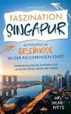 Faszination Singapur: Authentische Erlebnisse in der pulsierenden Stadt Faszination Singapur: Authentische Erlebnisse in der pulsierenden Stadt