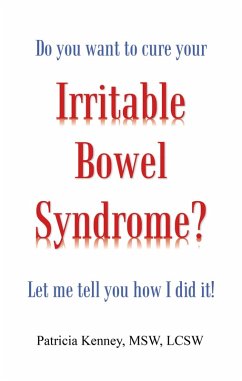 Do you want to cure your Irritable Bowel Syndrome? Let me tell you how I did it! (eBook, ePUB) - Kenney MSW LCSW, Patricia