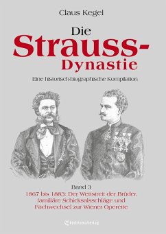 Cover Die Strauss-Dynastie: Eine historisch-biographische Kompilation. Band 3: 1867 bis 1883: Der Wettstreit der Brüder, familiäre Schicksalsschläge und Fachwechsel zur Wiener Operette