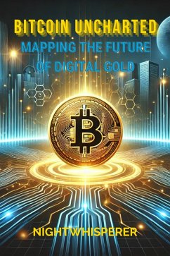 BITCOIN UNCHARTED : MAPPING THE FUTURE of DIGITAL GOLD (eBook, ePUB) - Nightwhisperer