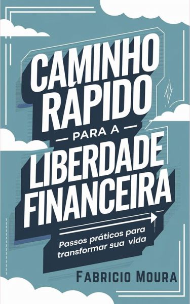 Caminho Rápido para a Liberdade Financeira: Passos Práticos para Transformar Sua Vida (eBook, ePUB) Caminho Rápido para a Liberdade Financeira: Passos Práticos para Transformar Sua Vida (eBook, ePUB)