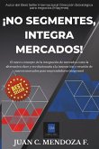 ¡NO SEGMENTES, INTEGRA MERCADOS! ¡NO SEGMENTES, INTEGRA MERCADOS!