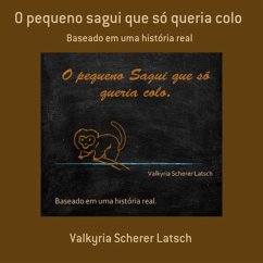 O Pequeno Sagui Que Só Queria Colo (eBook, ePUB) - Latsch, Valkyria Scherer