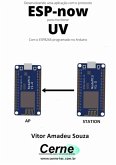 Desenvolvendo Uma Aplicação Com O Protocolo Esp-now Para Monitorar Uv Com O Esp8266 Programado No Arduino (eBook, PDF)
