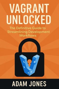 Vagrant Unlocked: The Definitive Guide to Streamlining Development Workflows (eBook, ePUB) - Jones, Adam