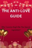 The Anti-Love Guide; Why Toxicity Might Be The Secret Ingredient (eBook, ePUB) The Anti-Love Guide; Why Toxicity Might Be The Secret Ingredient (eBook, ePUB)