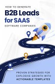 How to Generate B2B Leads for SaaS Software Companies: Proven Strategies for Explosive Growth with Actionable Templates (eBook, ePUB) How to Generate B2B Leads for SaaS Software Companies: Proven Strategies for Explosive Growth with Actionable Templates (eBook, ePUB)