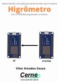 Desenvolvendo Uma Aplicação Cliente-servidor Para Monitorar Higrômetro Com O Esp8266 Programado No Arduino (eBook, PDF)
