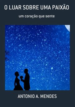 O Luar Sobre Uma Paixão (eBook, PDF) - Mendes, Antonio A.