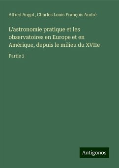 L'astronomie pratique et les observatoires en Europe et en Amérique, depuis le milieu du XVIIe - Angot, Alfred; André, Charles Louis François